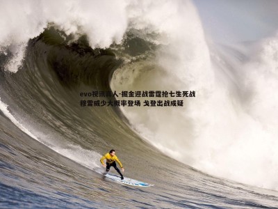 evo视讯真人-掘金迎战雷霆抢七生死战 穆雷威少大概率登场 戈登出战成疑